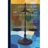 A Digest Of The Laws And Ordinances Of The City Of Little Rock: With The Constitution Of State Of Arkansas, General Incorporation Laws, And All Acts O