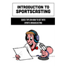 Introduction To Sportscasting: Quick Tips On How To Get Into Sports Broadcasting: Expert Sportscasting Advice Book