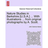 Nature Studies in Berkshire [U.S.A.] ... with Illustrations ... from Original Photographs by A. Scott.
