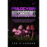 Psilocybin Mushrooms: The Ultimate Guide for Cultivation Indoor and Outdoor of Magic Mushrooms. Learn How to Use Them Safely, Knowing All th