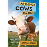 All Things Cows For Kids: Filled With Plenty of Facts, Photos, and Fun to Learn all About Cows