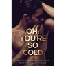 Oh, You're So Cold
