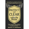 Protect and Clear with the Divine: A Practical Book of Protection for Everyday People