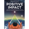Positive Impact: The Purpose Launchpad mindset and the framework to improve your startup, your organization, and the world