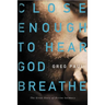 Close Enough to Hear God Breathe: The Great Story of Divine Intimacy