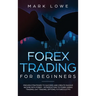 Forex Trading for Beginners: Proven Strategies to Succeed and Create Passive Income with Forex - Introduction to Forex Swing Trading, Day Trading,
