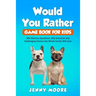 Would You Rather Game Book for Kids: 500 Hilarious Questions, Silly Scenarios and Challenging Choices the Whole Family Will Love