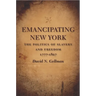 Emancipating New York: The Politics of Slavery and Freedom, 1777-1827