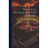 Practical Metallurgy And Assaying: A Text-book For The Use Of Teachers, Students, And Assayers