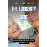 The Longevity Code: Unlock the Secrets of a Longer, Healthier Life