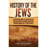 History of the Jews: A Captivating Guide to Jewish History, Starting from the Ancient Israelites through Roman Rule to World War 2