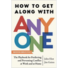 How to Get Along with Anyone: The Playbook for Predicting and Preventing Conflict at Work and at Home