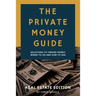 The Private Money Guide: Real Estate Edition: Solutions to Finding Money. Where to Go & How to Ask.