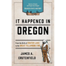 It Happened In Oregon: Stories of Events and People that Shaped Beaver State History