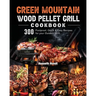 Green Mountain Wood Pellet Grill Cookbook: 300 Foolproof, Quick & Easy Recipes for your Outdoor Grill