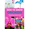 How to Grow Orchids: Beginners guide to growing, caring and harvesting orchid at home