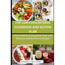 The Low Cholesterol Cookbook and Action Plan: Heart-Healthy Eating Made Easy with Delicious and Nutritious Recipes