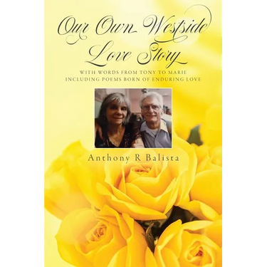 Our Own Westside Love Story: With Words from Tony to Marie Including Poems Born of Enduring Love