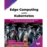 Edge Computing with Kubernetes: Building, deploying, and orchestrating applications securely at the edge using KubeEdge (English Edition)