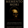 Memento Mori: How the Memory of Death Awakens the Christian Life