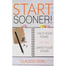 Start Sooner!: Face Your Fears. Let Go. Write Your Story.