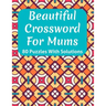 Beautiful Crossword Book For Mums: Awesome Easy To Difficult Level Crossword Game Book For Mums and Senior Women With Containing 80 Puzzles And Soluti