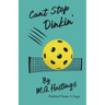 Can't Stop Dinkin': Pickleball Poems & Songs