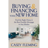 Buying and Financing Your New Home: Find the Right Home and the Best Possible Mortgage in Any Market