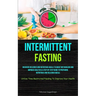Intermittent Fasting: Discover Delicious And Nutritious Meals To Boost Metabolism And Improve Health Is A Step-By-Step Guide To Preparing Nutritious A