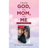 From God, to Mom, to Me: A Memoir