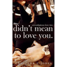 Didn't Mean To Love You