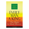 Every Man A King - The Might In Mind-Mastery (Unabridged): How To Control Thought - The Power Of Self-Faith Over Others