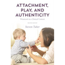 Attachment, Play, and Authenticity: Winnicott in a Clinical Context