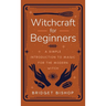 Witchcraft for Beginners: A Simple Introduction to Magic for the Modern Witch