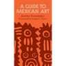 A Guide to Mexican Art: From Its Beginnings to the Present
