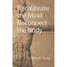 Recalibrate the Mind Reconnect the Body