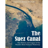 The Suez Canal: The History and Legacy of the World's Most Famous Waterway