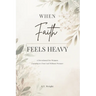 When Faith Feels Heavy: A Devotional for Women Learning to Trust God Without Pressure