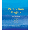 Protection Magick: Spells for Defense