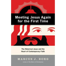 Meeting Jesus Again for the First Time: The Historical Jesus and the Heart of Contemporary Faith