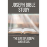Joseph Bible Study: The Life Of Joseph And Jesus: Biblical Studies About Joseph