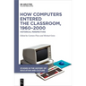 How Computers Entered the Classroom, 1960-2000: Historical Perspectives