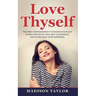 Love Thyself: The First Commandment To Raising Your Self Esteem, Boosting Your Self-Confidence, And Increasing Your Happiness