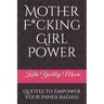 Mother F*cking Girl Power: a collection of quotes & mic drops to empower your inner badass