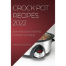 Crock Pot Recipes 2022: Easy and Quick Recipes for Any Occasion