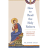 How to Read the Holy Fathers: A Guide for Orthodox Christians