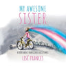 My Awesome Sister: A children's book about transgender acceptance