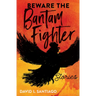 Beware the Bantam Fighter: Stories