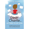 Dear Charlie...Letters to My Son: A Father's Journey of Loss, Grief, and Remembrance