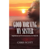 Good Morning My Sister: Inspirational & Devotional Journey for Daily Life
